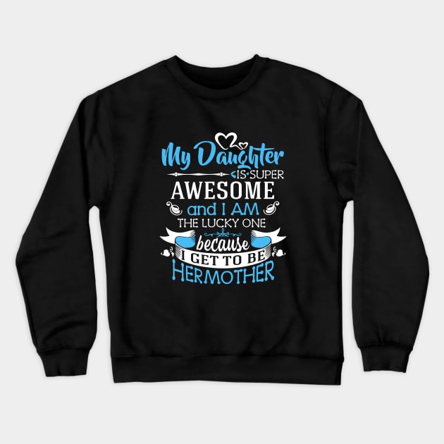 My Daughter Is Super Awesome And I Am The Lucky One Because I Get To Be Hermother Awesome Crewneck Sweatshirt by erbedingsanchez